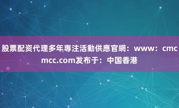 股票配资代理多年專注活動供應官網：www：cmcmcc.com发布于：中国香港
