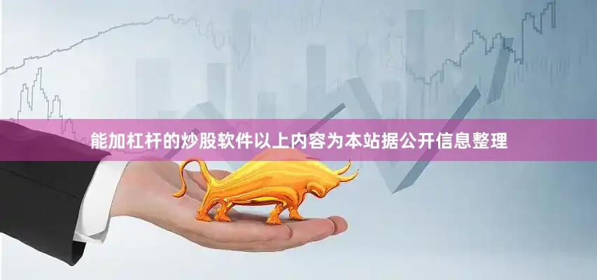 能加杠杆的炒股软件以上内容为本站据公开信息整理