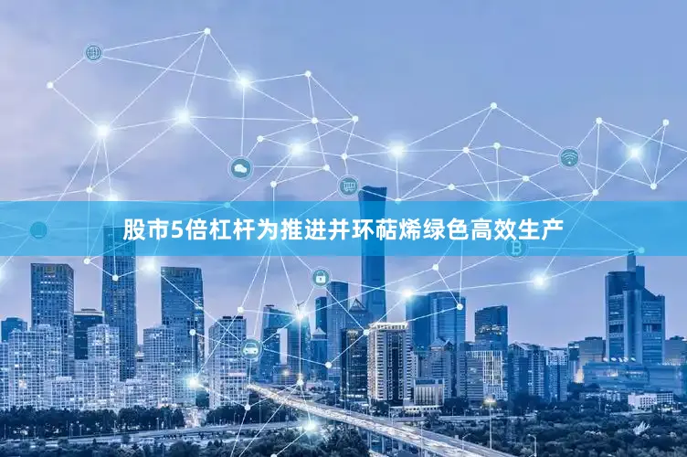 股市5倍杠杆为推进并环萜烯绿色高效生产