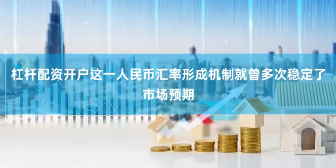 杠杆配资开户这一人民币汇率形成机制就曾多次稳定了市场预期