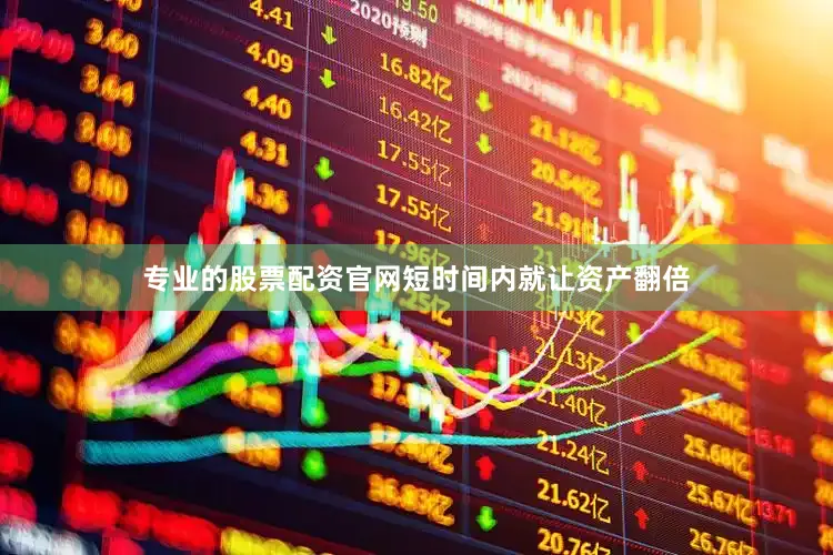 专业的股票配资官网短时间内就让资产翻倍